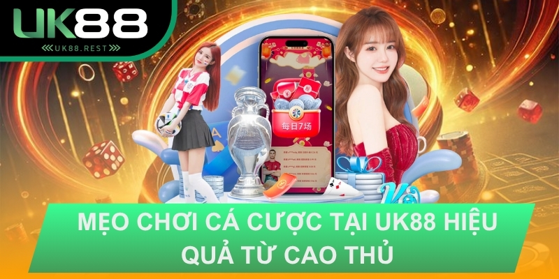 Mẹo chơi cá cược tại UK88 hiệu quả từ cao thủ