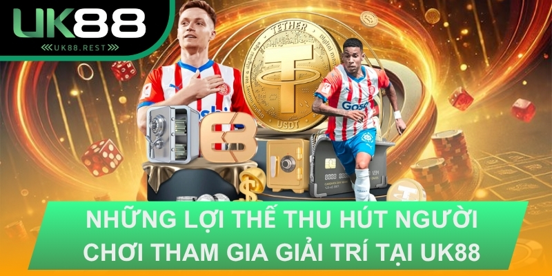 Những lợi thế thu hút người chơi tham gia giải trí tại UK88