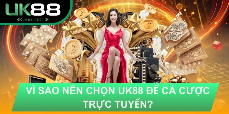 Vì sao nên chọn UK88 để cá cược trực tuyến?