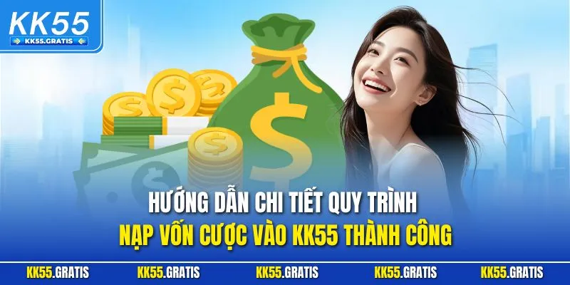 Hướng dẫn chi tiết quy trình nạp vốn cược vào KK55 thành công