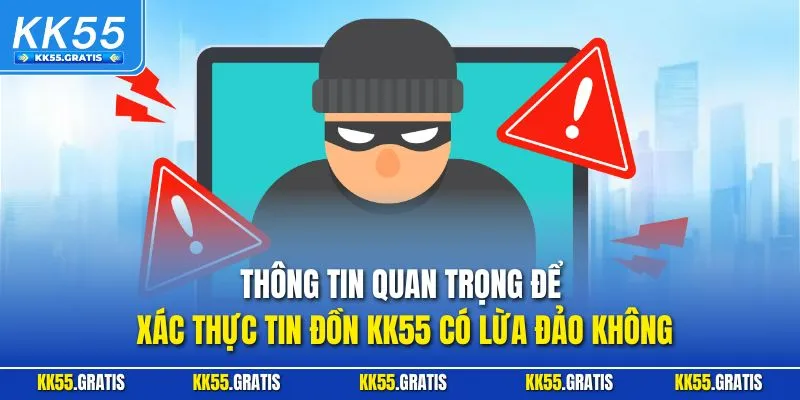 Thông tin quan trọng để xác thực tin đồn KK55 có lừa đảo không