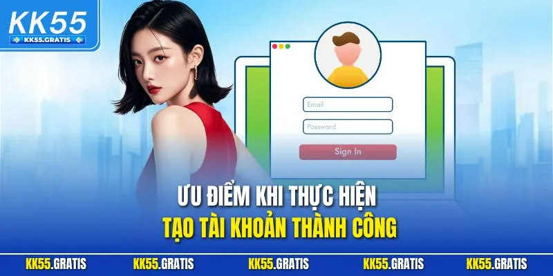 Ưu điểm khi thực hiện đăng ký KK55 thành công
