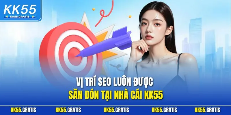 Vị trí SEO luôn được săn đón tại nhà cái KK55